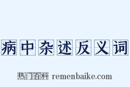 病中杂述反义词是什么意思的图片